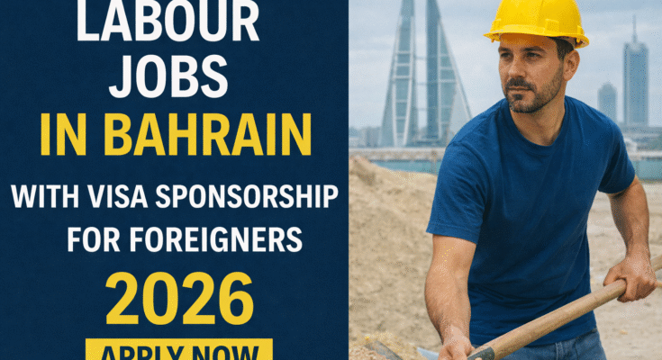 Labour Jobs in Bahrain with Visa Sponsorship For Foreigners 2026